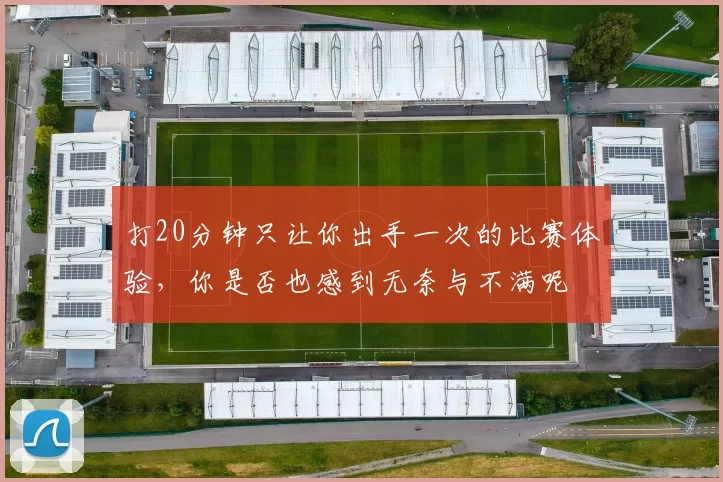 打20分钟只让你出手一次的比赛体验，你是否也感到无奈与不满呢