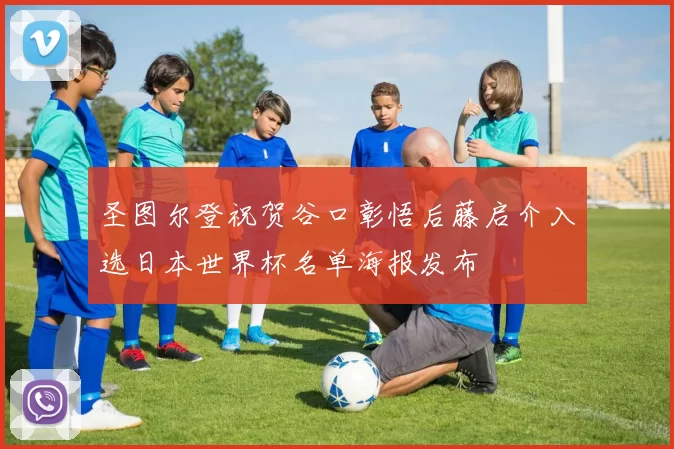圣图尔登祝贺谷口彰悟后藤启介入选日本世界杯名单海报发布