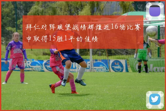 拜仁对阵狼堡战绩辉煌近16场比赛中取得15胜1平的佳绩