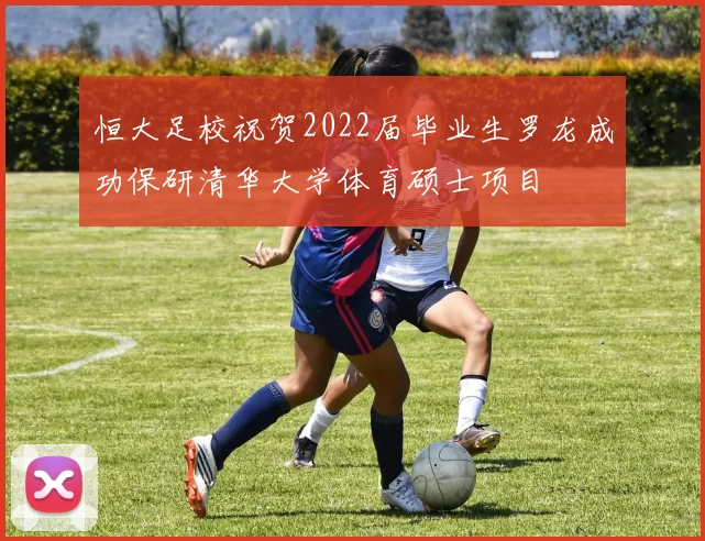 恒大足校祝贺2022届毕业生罗龙成功保研清华大学体育硕士项目